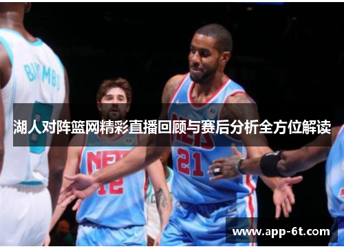 湖人对阵篮网精彩直播回顾与赛后分析全方位解读